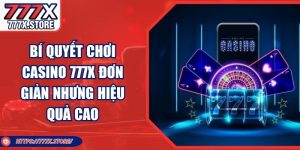 Bí Quyết Chơi Casino 777X Đơn Giản Nhưng Hiệu Quả Cao