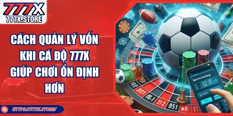 Cách Quản Lý Vốn Khi Cá Độ 777X Giúp Chơi Ổn Định Hơn