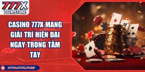 Casino 777X Mang Giải Trí Hiện Đại Ngay Trong Tầm Tay