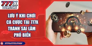 Lưu Ý Khi Chơi Cá Cược Tại 777X Tránh Sai Lầm Phổ Biến