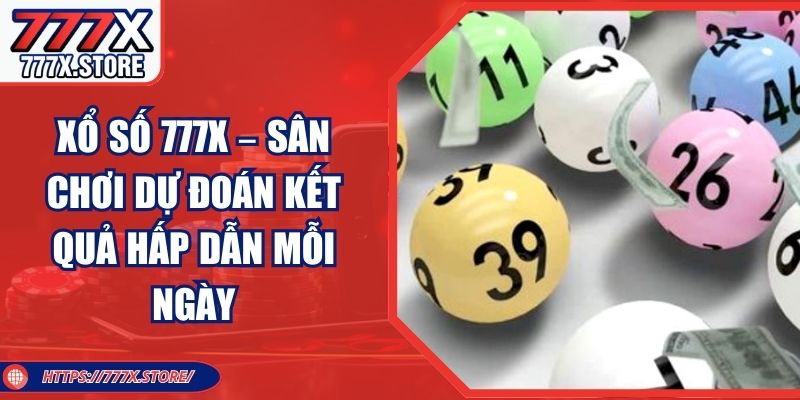 Xổ Số 777X – Sân Chơi Dự Đoán Kết Quả Hấp Dẫn Mỗi Ngày